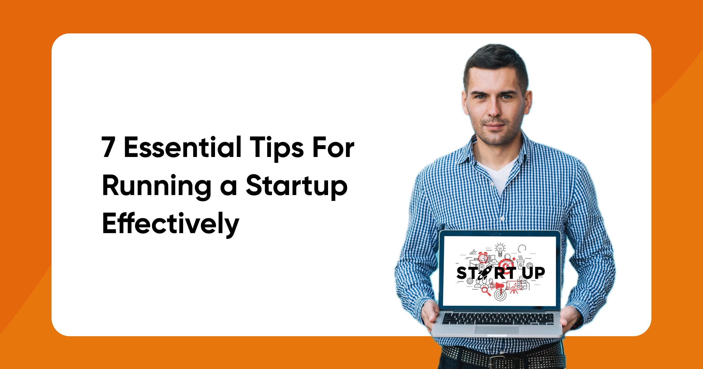 7 Essential Tips For Running a Startup Effectively