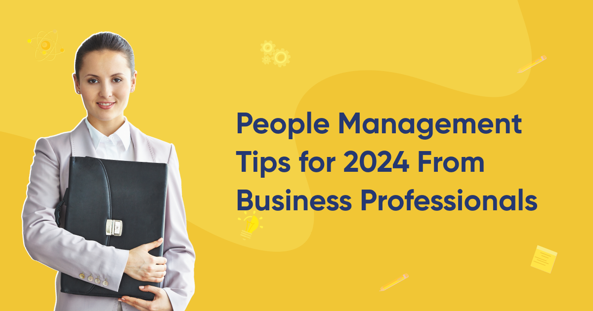Top 6 People Management Tips for 2024 From Business Professionals