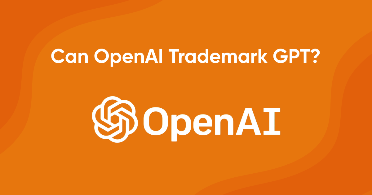 Can OpenAI Trademark GPT? (It’s Not That Simple!)